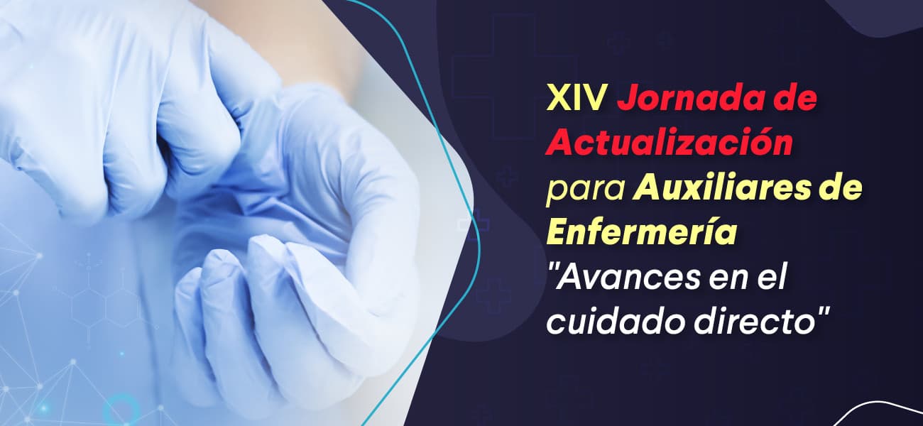 XIV Jornada de Actualización para Auxiliares de Enfermería - "Avances en el cuidado directo" XIV Jornada de Actualización para Auxiliares de Enfermería - "Avances en el cuidado directo"