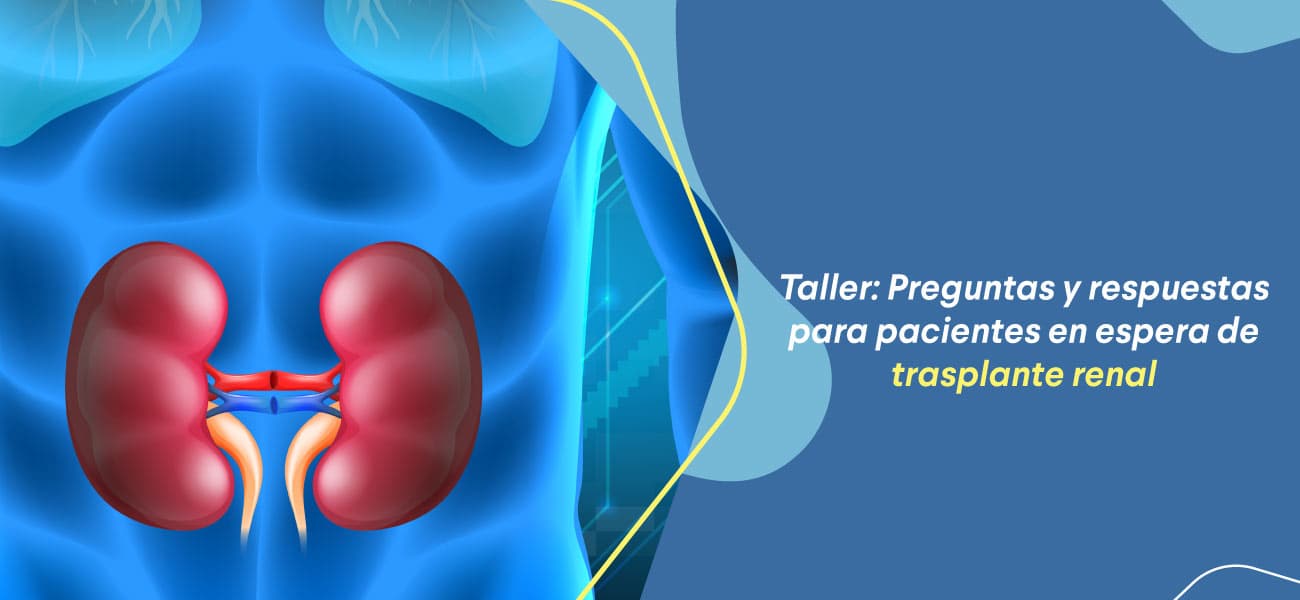 Taller: Preguntas y respuestas para pacientes en espera de trasplante renal Taller: Preguntas y respuestas para pacientes en espera de trasplante renal